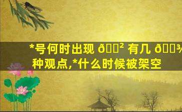 *
号何时出现 🌲 有几 🌾 种观点,*
什么时候被架空